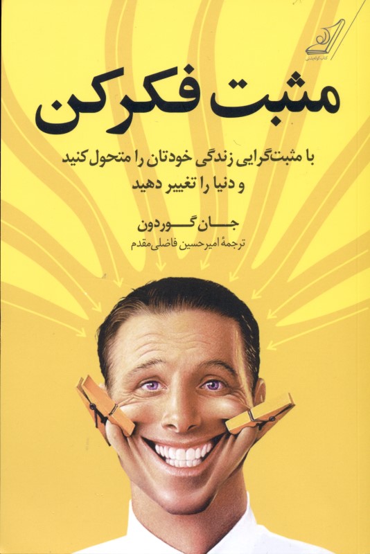 مثبت فکر کن (با مثبت‌گرایی زندگی خودتان را متحول کنید و دنیا را تغییر دهید)