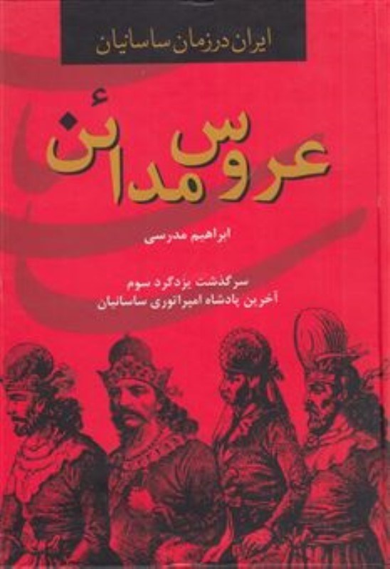 تصویر  عروس مدائن (سرگذشت يزد گرد سوم آخرين پادشاه امپراتوري ساسانيان)